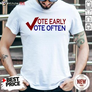 Vote Early Vote Often Voter T-Shirt