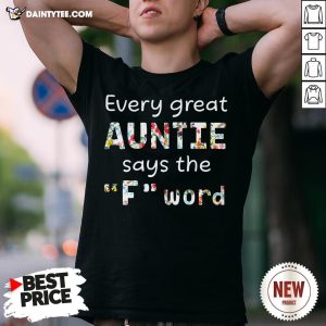 Good Every Great Auntie Says The Fuck Word Shirt