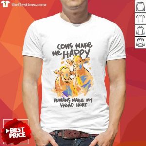 Cows Make Me Happy Humans Make My Head Hurt Shirt