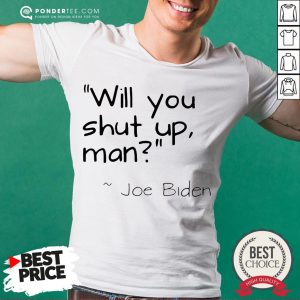 Will You Shut Up Man Joe Biden Signature Shirt