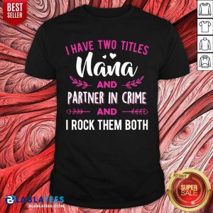 I Have Two Titles Nana And Partner In Crime Shirt