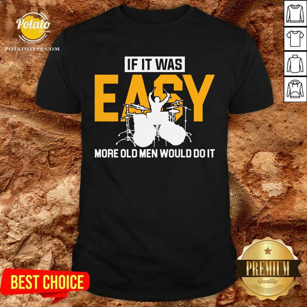Drum If It Was Easy More Old Men Would Do It Shirt