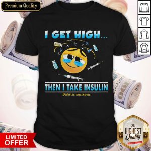 I Get High Then I Take Insulin Diabetes Awareness Shirt