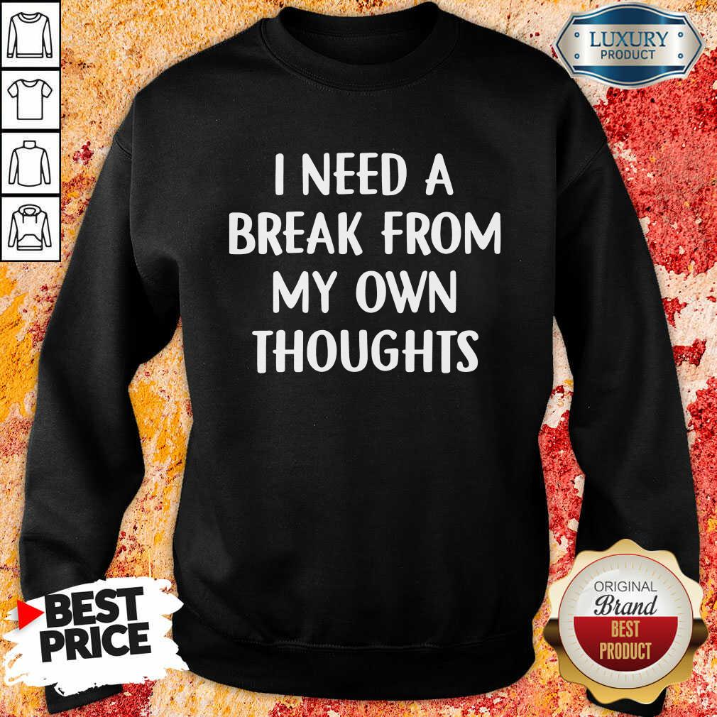 I Need A Break From My Own Thoughts Shirt