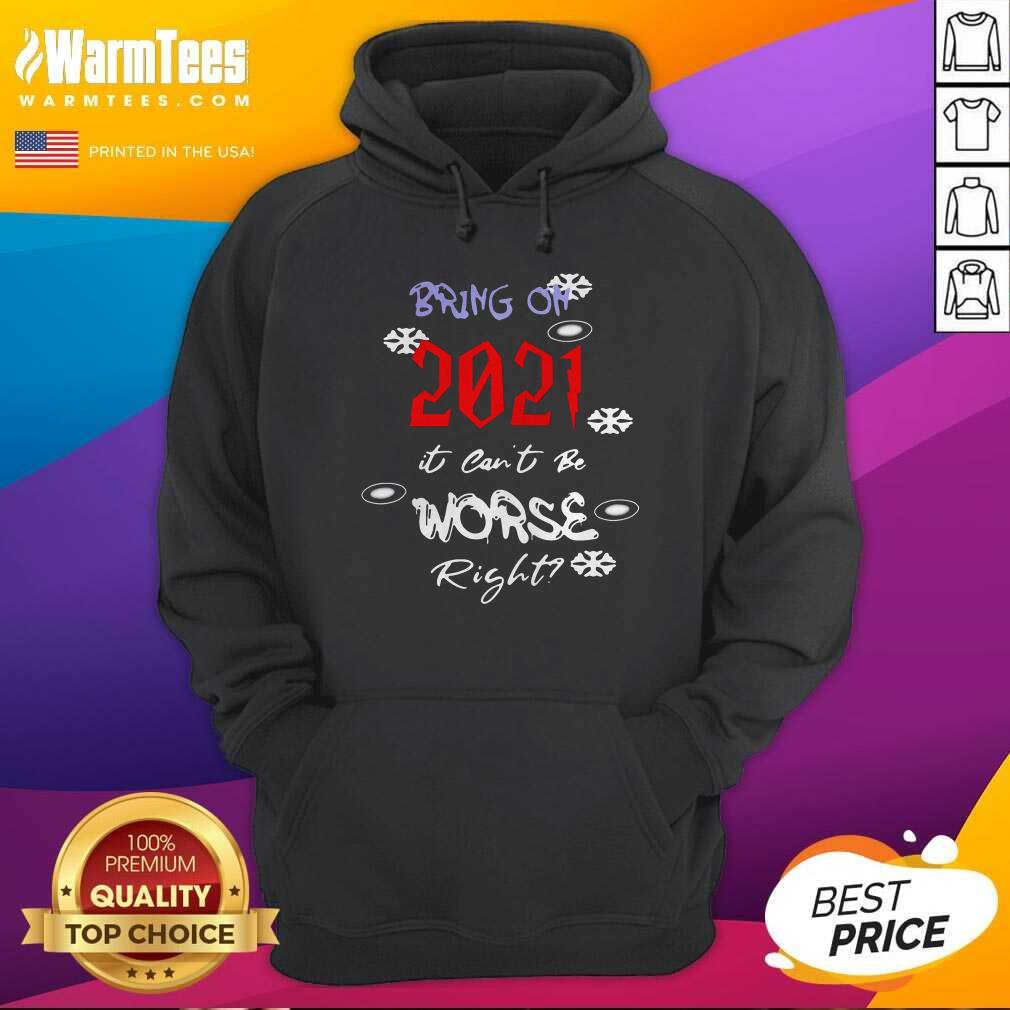 Nice Bring On 2021 It Can’t Be Worse Right New Year Celebration Shirt