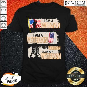 Nice I Am A Woman I Am A Veteran Once A Veteran Always A Veteran American Flag Shirt