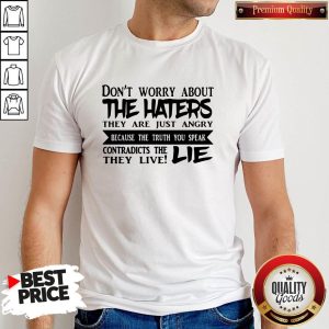 Official Don't Worry About The Haters They Are Just Angry Because The Truth You Speak Contradicts The They Live Lie Shirt
