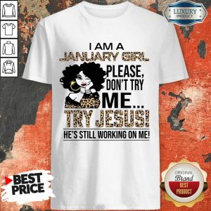 I'm A January Girl Try Jesus Shirt