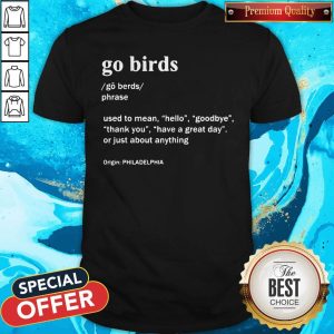 Good Go Birds Use To Mean Hello Goodbye Thank You Have A Great Day Or Just About Anything Shirt