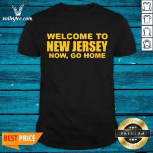 Luxury Welcome To New Jersey Now Go Home Shirt