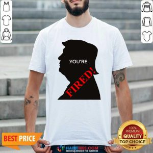 You’re Fired Donald Trump Presidential Election Shirt