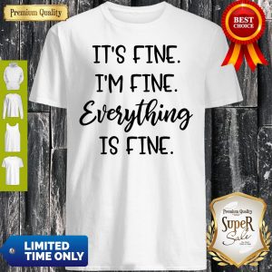 Pretty Its Fine Im Fine Everything Is Fine Shirt