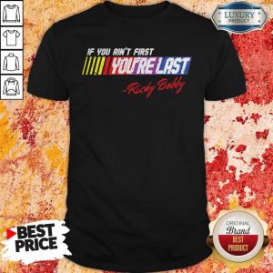 Beautiful If You Ain’t First You’re Last Ricky Bobby Shirt