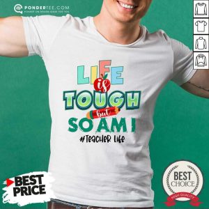 Life Is Tough But So Am I Teacher Life Shirt