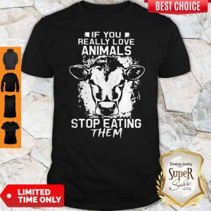 Perfect If You Really Love Animals Stop Eating Them Version Cow Shirt