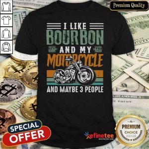 Wonderful I Like Bourbon And My Motorcycle And Maybe 3 People Vintage Shirt