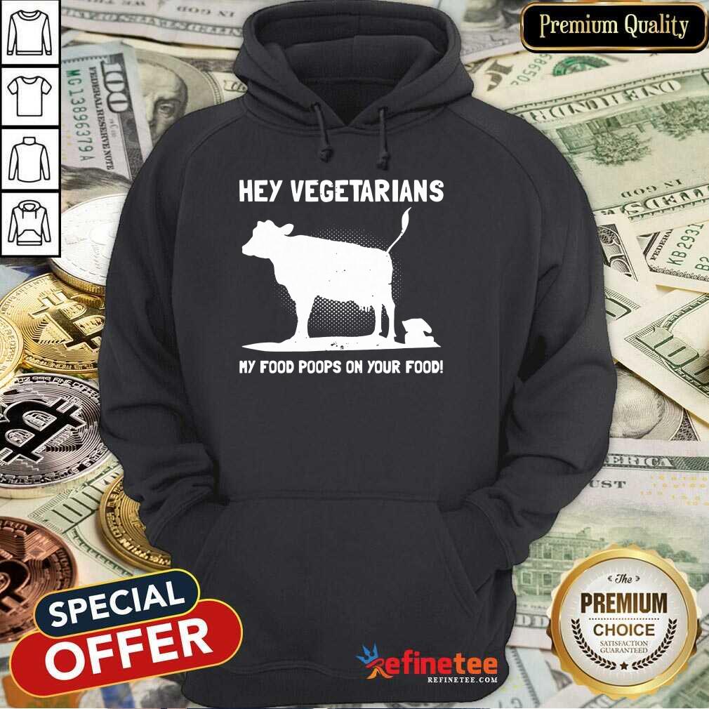 Nice Hey Vegetarians My Food Poops On Your Food Cows Shirt