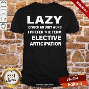 Official Lazy Is Such An Ugly Word I Prefer The Term Selective Participation Shirt