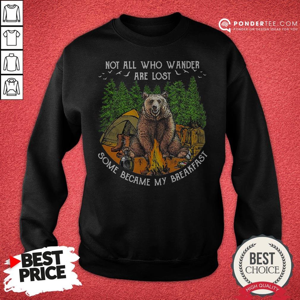 Not All Who Wander Are Lost Some Became My Breakfast Bear Shirt