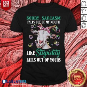 Goat Sorry Sarcasm Like Stupidity Falls Out Of Your Shirt