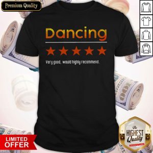 Funny Dancing Very Good Would Highly Recommend Shirt