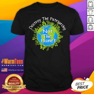 Perfect Destroy The Patriarchy Not The Planet Shirt