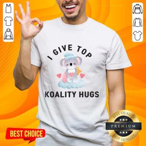 I Give Top Koality Hugs Shirt