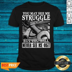 You May See Me Struggle But You Will Never See Me Quit Shirt