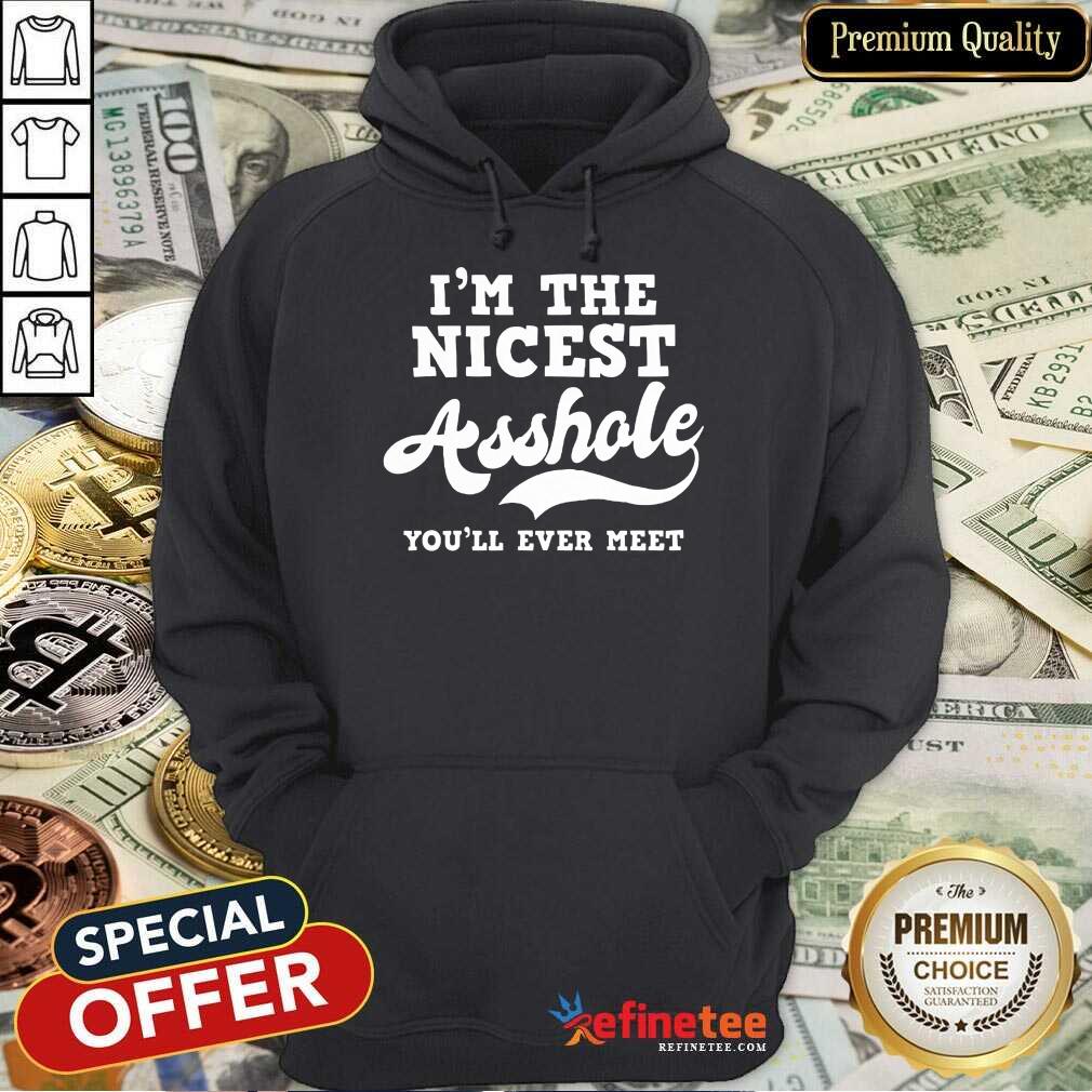Funny Im The Nicest Asshole Youll Ever Meet Shirt
