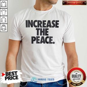 Pretty Increase The Peace Shirt