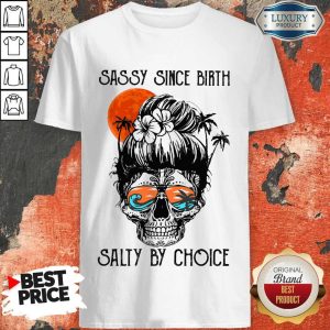 Beauty Ocean Sassy Since Birth Salty By Choice Shirt