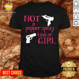 Hot Not A Pepper Spray Kind Of Girl Shirt