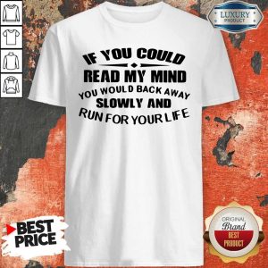 Vip If You Could Read My Mind You Would Back Away Slowly And Run For Your Life Shirt
