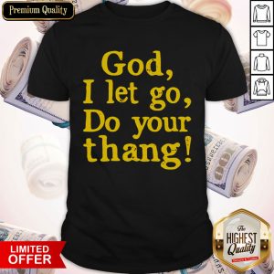 Beautiful God I Let Go Do Your Thang Shirt