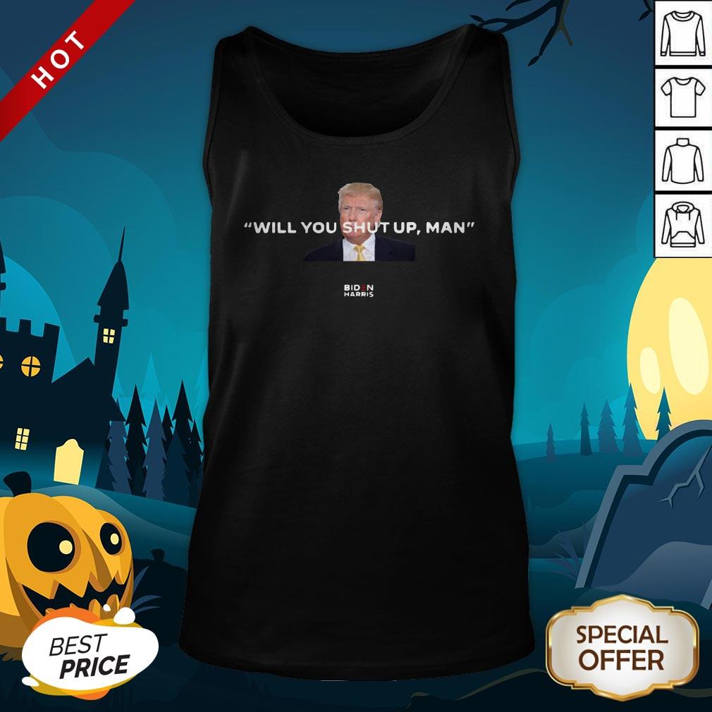 Trump Will You Shut Up Man Biden Harris Shirt