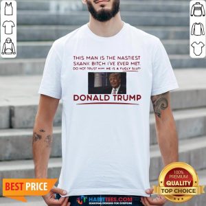 Trump This Man Is The Nastiest Skank Bitch I’ve Ever Met Shirt