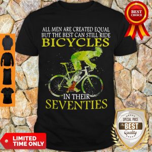All Men Are Created Equal But The Best Can Still Ride Bicycles In Their Seventies Shirt