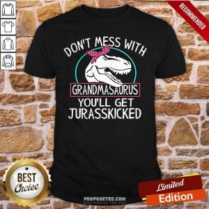 Good Don’t Mess With Grandmasaurus You’ll Saurus You’Ll Get Jurasskicked Shirt