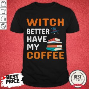 Funny Witch Better Have My Coffee Cat Halloween Cat Book Coffee Lovers Shirt
