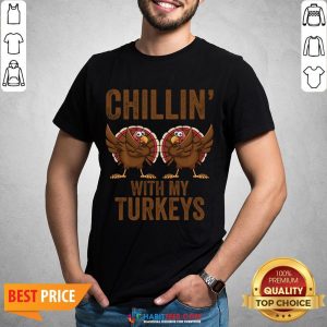 Hot Chillin With My Turkeys Funny Thanksgiving Gift Turkey Shirt