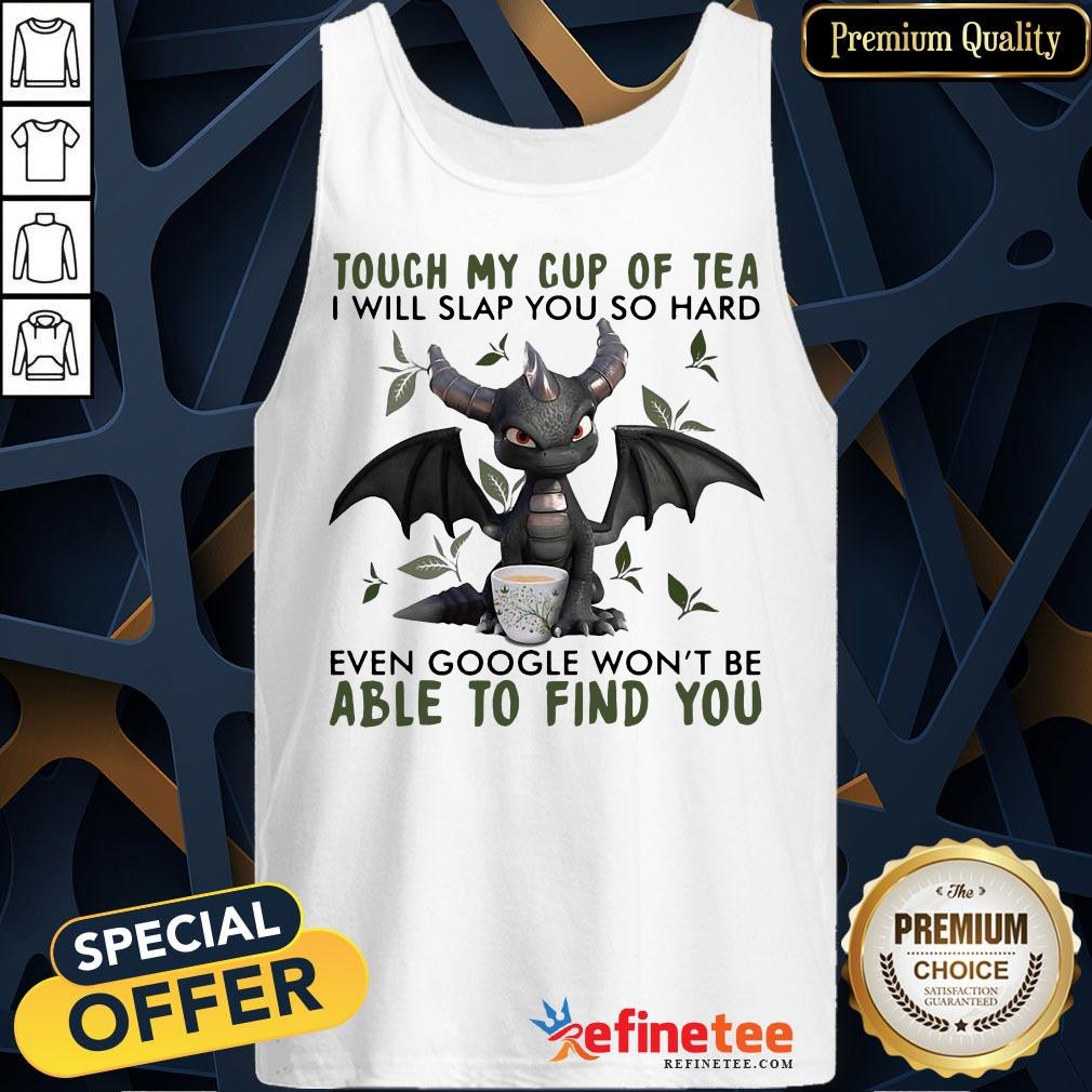top-touch-my-cup-of-tea-i-will-slap-you-so-hard-even-google-wont-be-able-to-find-you-tank-top.jpg
