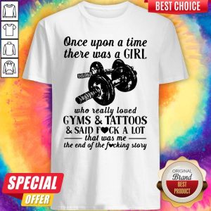 Once Upon A Time There Was A Girl Who Really Loved Gyms And Tattoos And Said Fuck A Lot Shirt
