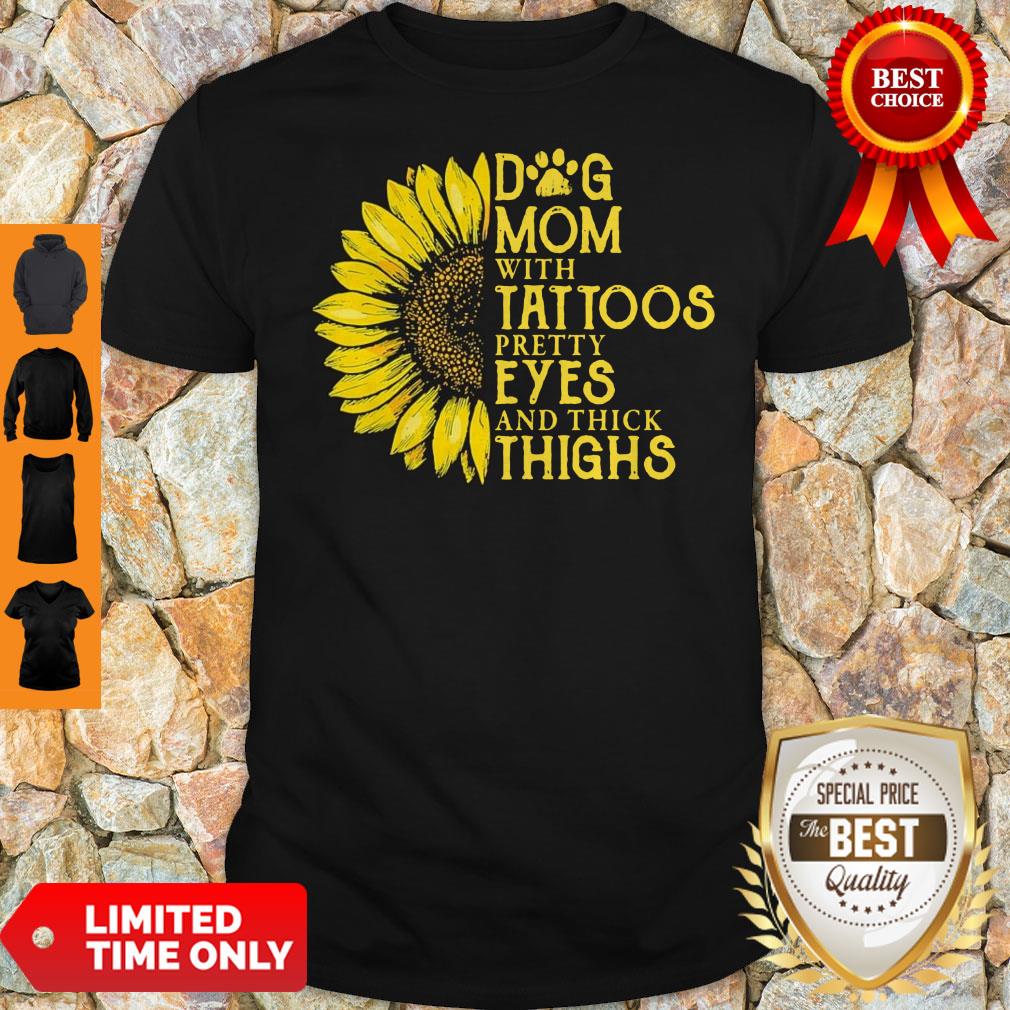 Nice Sunflower Dog Mom With Tattoos Pretty Eyes And Thick Thighs Shirt