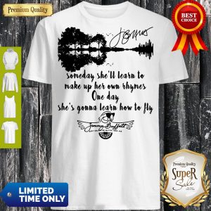 Someday She'll Learn To Make Up Her Own Rhymes One Day She's Gonna Learn How To Fly Jimmy Buffett Signature Shirt