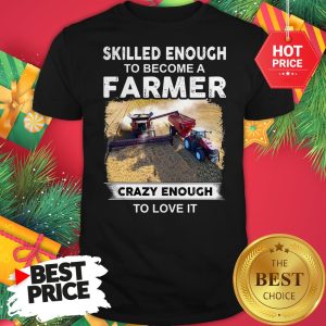 Official Skilled Enough To Become A Farmer Crazy Enough To Love It Funny Shirt