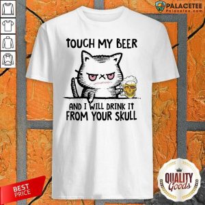 Premium Touch My Beer And I Will Drink It From Your Skull Cat Shirt