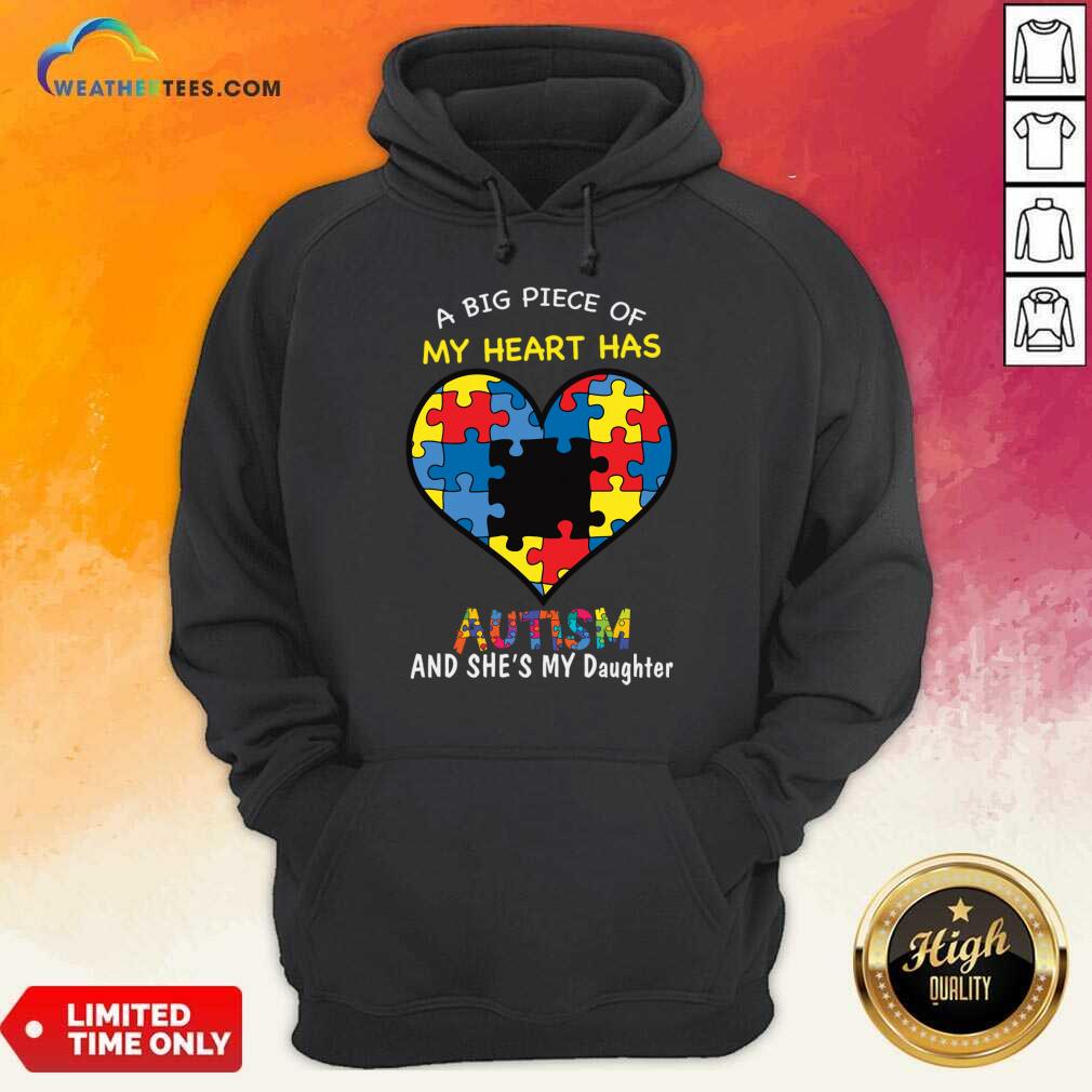 A Big Piece Of My Heart Has Autism And She's My Daughter Shirt