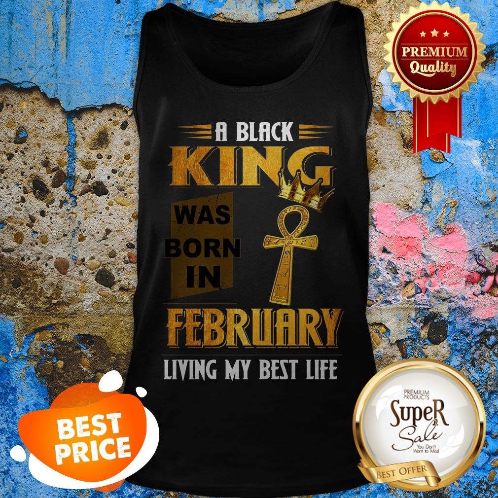 A Black King Was Born In February Living My Best Life Shirt