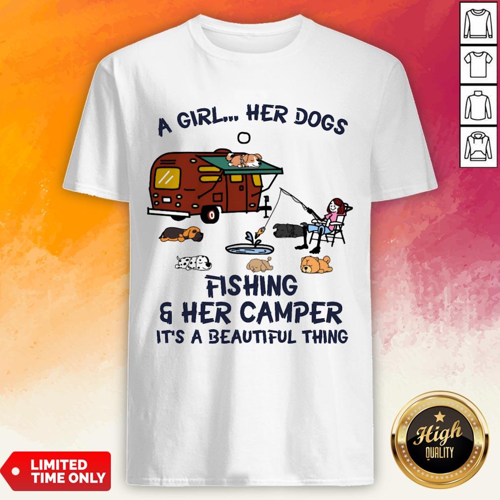 A Girl Her Dogs Fishing And Her Camper Its A Beautiful Thing Shirt