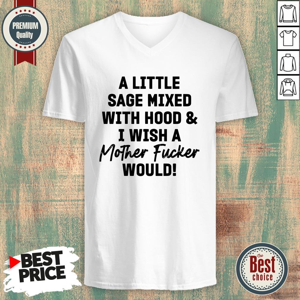 A Little Sage Mixed With Hood And I Wish A Mother Fucker Would Shirt